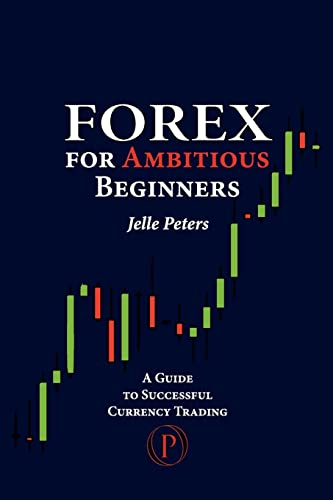 Forex For Ambitious Beginners: A Guide to Successful Currenc…